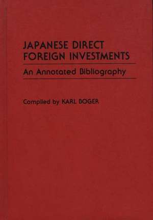 Japanese Direct Foreign Investments: An Annotated Bibliography de Karl Boger