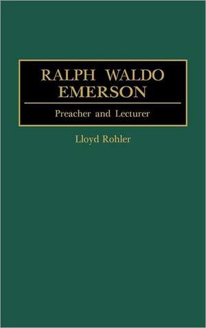 Ralph Waldo Emerson: Preacher and Lecturer de Lloyd Rohler