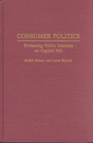 Consumer Politics: Protecting Public Interests on Capitol Hill de Loree Bykerk