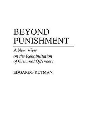 Beyond Punishment: A New View on the Rehabilitation of Criminal Offenders de Edgardo Rotman