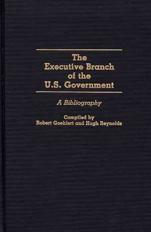 The Executive Branch of the U.S. Government: A Bibliography de Robert U. Goehlert