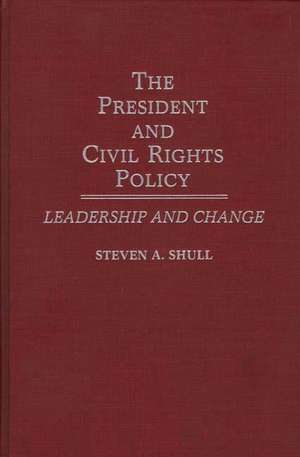 The President and Civil Rights Policy: Leadership and Change de Steven Shull