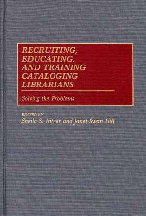 Recruiting, Educating, and Training Cataloging Librarians: Solving the Problems de Sheila Intner