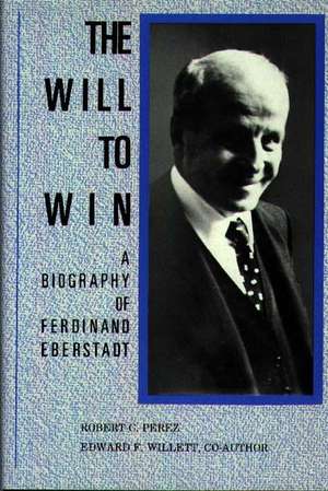 The Will to Win: A Biography of Ferdinand Eberstadt de Robert C. Perez