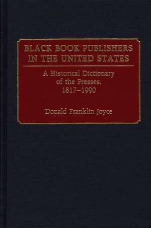 Black Book Publishers in the United States: A Historical Dictionary of the Presses, 1817-1990 de Donald Franklin Joyce