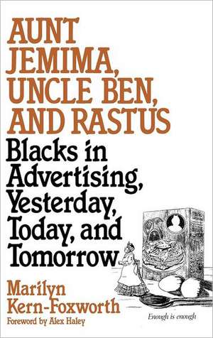 Aunt Jemima, Uncle Ben, and Rastus: Blacks in Advertising, Yesterday, Today, and Tomorrow de Marilyn Kern Foxworth