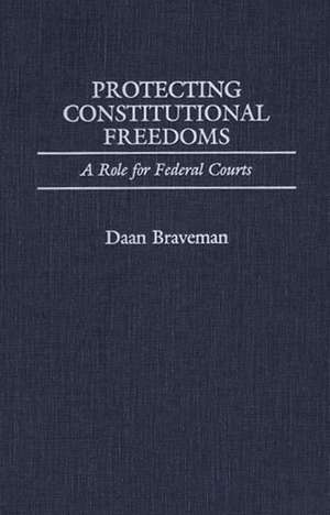 Protecting Constitutional Freedoms: A Role for Federal Courts de Daan Braveman