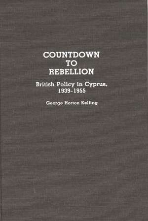 Countdown to Rebellion: British Policy in Cyprus, 1939-1955 de George Kelling