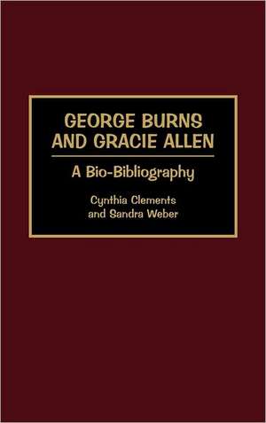 George Burns and Gracie Allen: A Bio-Bibliography de Cynthia Clements