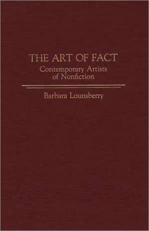 The Art of Fact: Contemporary Artists of Nonfiction de Barbara Lounsberry