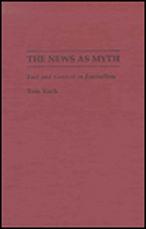 The News as Myth: Fact and Context in Journalism de Tom Koch