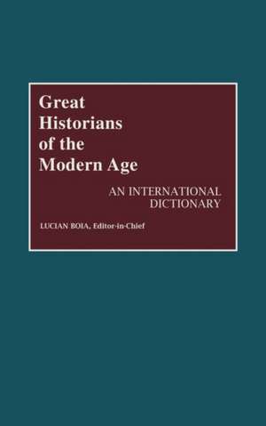 Great Historians of the Modern Age: An International Dictionary de Lucian Boia