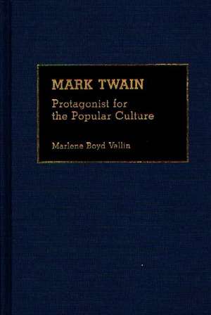 Mark Twain: Protagonist for the Popular Culture de Marlene B. Vallin