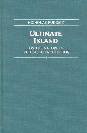 Ultimate Island: On the Nature of British Science Fiction de Nicholas Ruddick