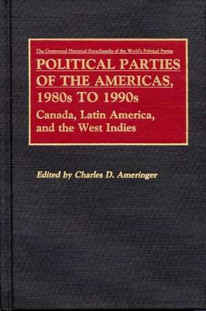 Political Parties of the Americas, 1980s to 1990s: Canada, Latin America, and the West Indies de Charles Ameringer