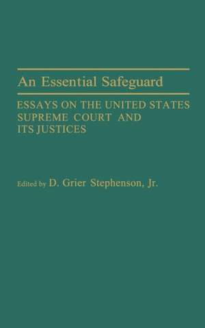 An Essential Safeguard: Essays on the United States Supreme Court and Its Justices de Donald Grier Stephenson Jr.