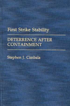 First Strike Stability: Deterrence after Containment de Stephen J. Cimbala