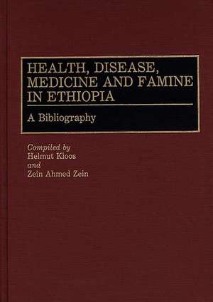 Health, Disease, Medicine and Famine in Ethiopia: A Bibliography de Helmut Kloos