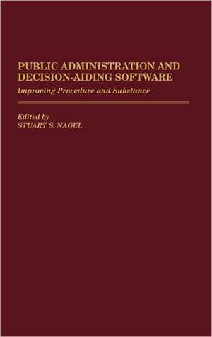 Public Administration and Decision-Aiding Software: Improving Procedure and Substance de Stuart S. Nagel