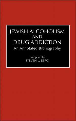 Jewish Alcoholism and Drug Addiction: An Annotated Bibliography de Steven L. Berg