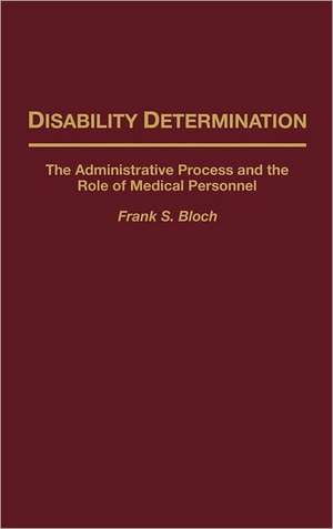 Disability Determination: The Administrative Process and the Role of Medical Personnel de Frank S. Bloch