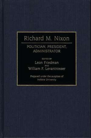 Richard M. Nixon: Politician, President, Administrator de Leon Friedman