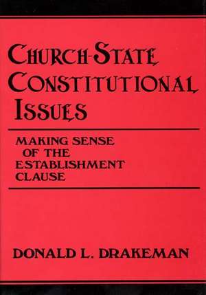 Church-State Constitutional Issues: Making Sense of the Establishment Clause de Doanld Drakeman