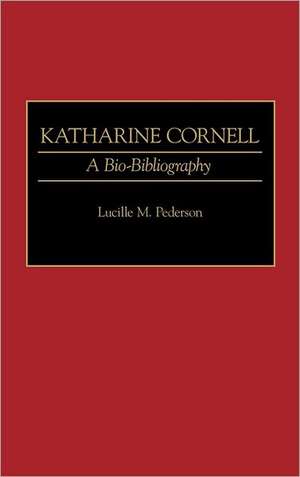 Katharine Cornell: A Bio-Bibliography de Lucille M. Pederson