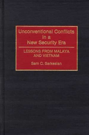 Unconventional Conflicts in a New Security Era: Lessons from Malaya and Vietnam de Sam C. Sarkesian