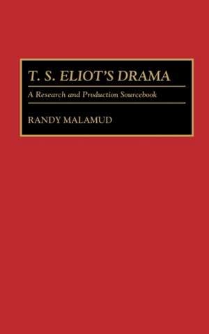 T.S. Eliot's Drama: A Research and Production Sourcebook de Professor Randy Malamud