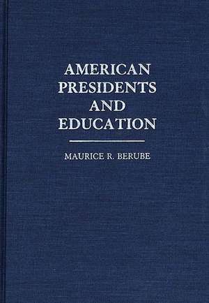 American Presidents and Education de Maurice R. Berube