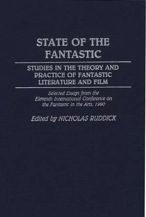 State of the Fantastic: Studies in the Theory and Practice of Fantastic Literature and Film de Nicholas Ruddick