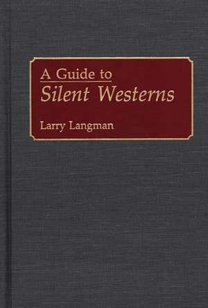 A Guide to Silent Westerns de Larry Langman