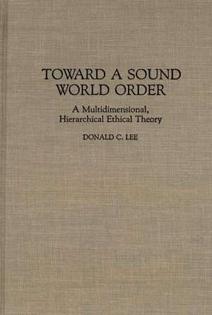 Toward a Sound World Order: A Multidimensional, Hierarchical Ethical Theory de Donald Lee