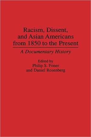 Racism, Dissent, and Asian Americans from 1850 to the Present: A Documentary History de Philip S. Foner