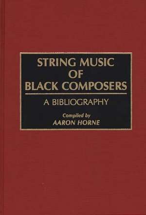 String Music of Black Composers: A Bibliography de Aaron Horne