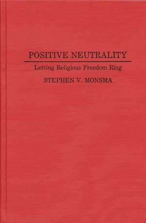 Positive Neutrality: Letting Religious Freedom Ring de Stephen Monsma