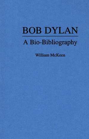 Bob Dylan: A Bio-Bibliography de William Mckeen