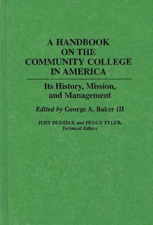 A Handbook on the Community College in America: Its History, Mission, and Management de George A. Baker