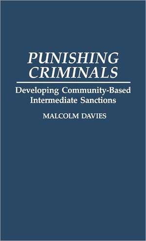 Punishing Criminals: Developing Community-Based Intermediate Sanctions de Malcolm Davies