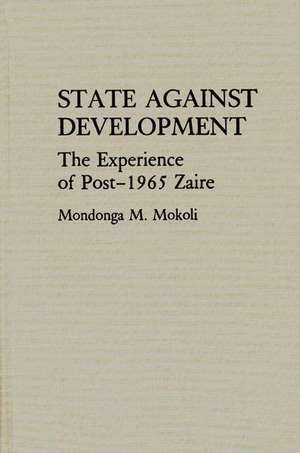 State Against Development: The Experience of Post-1965 Zaire de Mondonga Mokoli