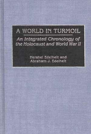 A World in Turmoil: An Integrated Chronology of the Holocaust and World War II de Hershel Edelheit