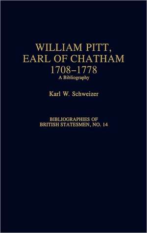 William Pitt, Earl of Chatham, 1708-1778: A Bibliography de Karl Schweizer