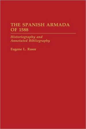 The Spanish Armada of 1588: Historiography and Annotated Bibliography de Eugene L. Rasor