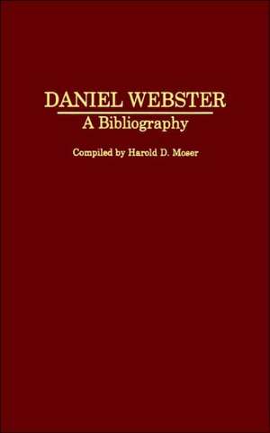 Daniel Webster: A Bibliography de Harold D. Moser