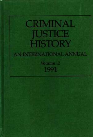 Criminal Justice History: An International Annual; Volume 12, 1991 de Louis A. Knafla