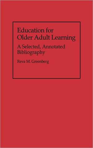 Education for Older Adult Learning: A Selected, Annotated Bibliography de Reva M. Greenberg