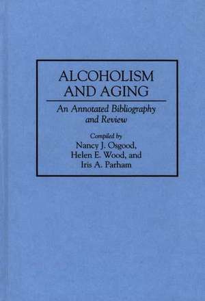 Alcoholism and Aging: An Annotated Bibliography and Review de Nancy Osgood