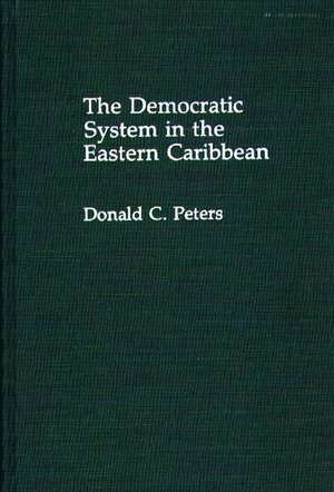 The Democratic System in the Eastern Caribbean de Donald C. Peters