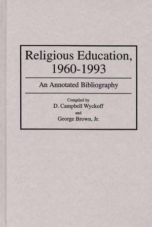 Religious Education, 1960-1993: An Annotated Bibliography de George Brown Jr.